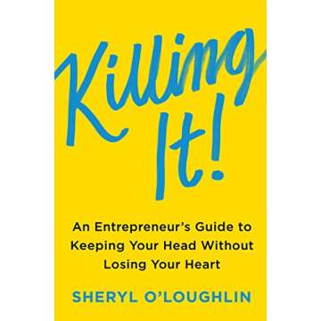 Killing It: An Entrepreneur's Guide to Keeping Your Head Without Losing Your Heart