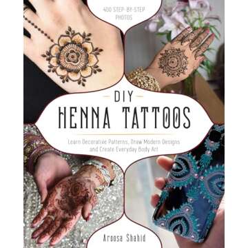 DIY Henna Tattoos: Learn Decorative Patterns, Draw Modern Designs and Create Everyday Body Art