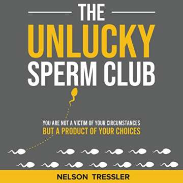 The Unlucky Sperm Club: You Are Not a Victim of Your Circumstances but a Product of Your Choices