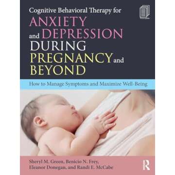 Cognitive Behavioral Therapy for Anxiety and Depression During Pregnancy and Beyond: How to Manage S...