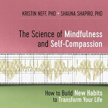 The Science of Mindfulness and Self-Compassion: How to Build New Habits to Transform Your Life