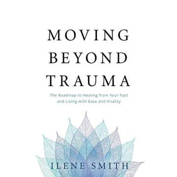 Moving Beyond Trauma: The Roadmap to Healing from Your Past and Living with Ease and Vitality