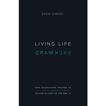 Living Life Backward: How Ecclesiastes Teaches Us to Live in Light of the End