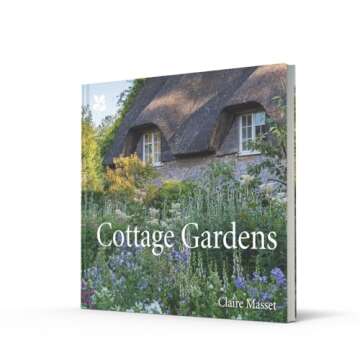 Cottage Gardens: A Celebration of Britain's Most Beautiful Cottage Gardens, with Advice on Making Your Own