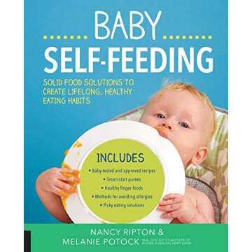 Baby Self-Feeding: Solutions for Introducing Purees and Solids to Create Lifelong, Healthy Eating Ha...