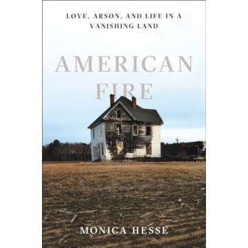 American Fire: Love, Arson, and Life in a Vanishing Land - A Gripping Tale of Passionate Chaos and A...