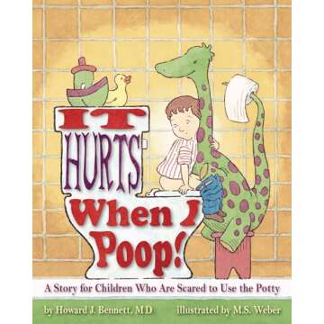 It Hurts When I Poop!: A Story for Children Who Are Scared to Use the Potty