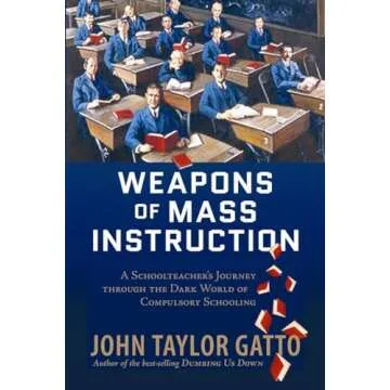 Weapons of Mass Instruction: A Schoolteacher's Journey Through the Dark World of Compulsory Schoolin...