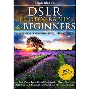 DSLR Photography for Beginners: Take 10 Times Better Pictures in 48 Hours or Less! Best Way to Learn...