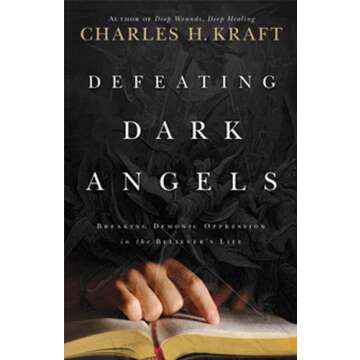 Defeating Dark Angels: Breaking Demonic Oppressions in the Believer's Life