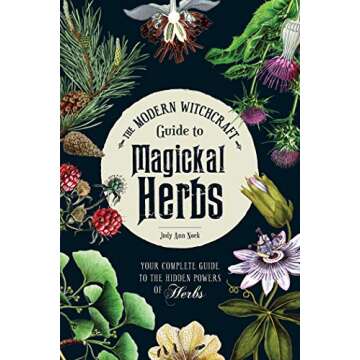 The Modern Witchcraft Guide to Magickal Herbs: Your Complete Guide to the Hidden Powers of Herbs (Mo...