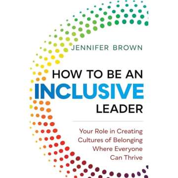 How to Be an Inclusive Leader: Your Role in Creating Cultures of Belonging Where Everyone Can Thrive