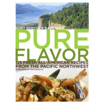 Pure Flavor: 125 Fresh All-American Recipes from the Pacific Northwest: A Cookbook