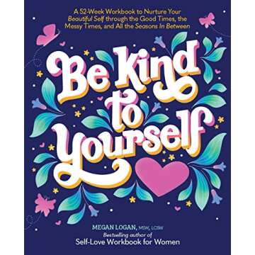 Be Kind to Yourself: A 52-Week Workbook for Self-Nurturing