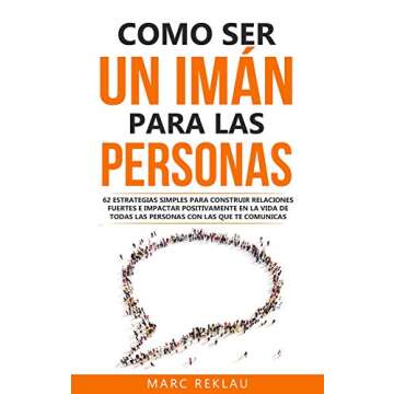 Como ser un imán para las personas: 62 Estrategias simples para construir relaciones fuertes e impa...