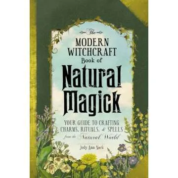 The Modern Witchcraft Book of Natural Magick: Your Guide to Crafting Charms, Rituals, and Spells fro...