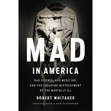 Mad in America: Bad Science, Bad Medicine, and the Enduring Mistreatment of the Mentally Ill