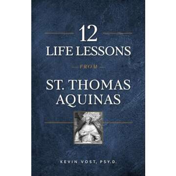 12 Life Lessons from St. Thomas Aquinas: Timeless Spiritual Wisdom for Our Turbulent Times