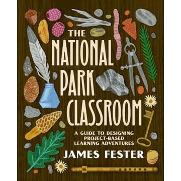 The National Park Classroom: A Guide to Designing Project-Based Learning Adventures