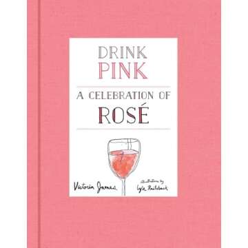 Drink Pink: A Celebration of Rosé Wine with Recipes and Stories