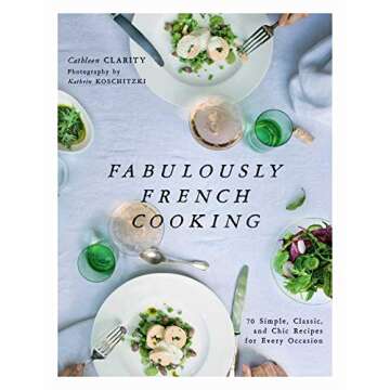 Fabulously French Cooking: 70 Simple, Classic, and Chic Recipes for Every Occasion