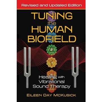 Tuning the Human Biofield: Healing with Vibrational Sound Therapy