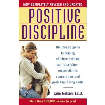 Positive Discipline: The Classic Guide to Helping Children Develop Self-Discipline, Responsibility, ...