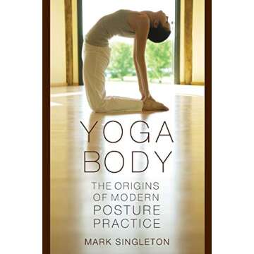 Yoga Body: The Origins of Modern Posture Practice - Uncover the History and Benefits of Yoga