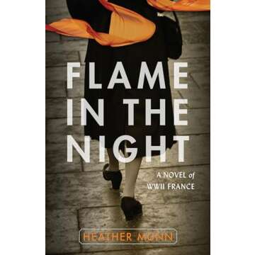 Flame in the Night: A Novel of World War II France - A Riveting Tale of Courage and Sacrifice