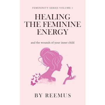 Healing The Feminine Energy: & The Wounds Of Your Inner Child (Femininity Book Series 1)
