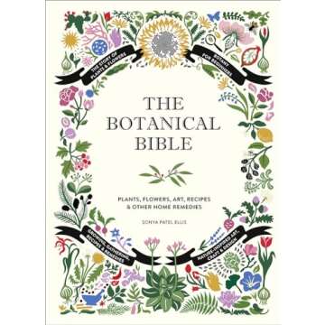 The Botanical Bible: Plants, Flowers, Art, Recipes & Other Home Uses