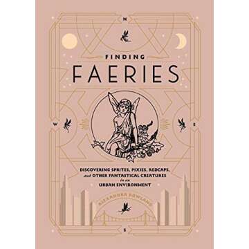Finding Faeries: Discovering Sprites, Pixies, Redcaps, and Other Fantastical Creatures in an Urban E...