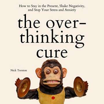 The Overthinking Cure: How to Stay in the Present, Shake Negativity, and Stop Your Stress and Anxiet...