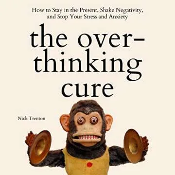 The Overthinking Cure: How to Stay in the Present, Shake Negativity, and Stop Your Stress and Anxiet...