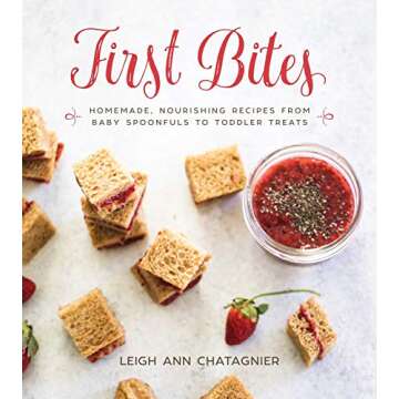 First Bites: Homemade, Nourishing Recipes from Baby Spoonfuls to Toddler Treats