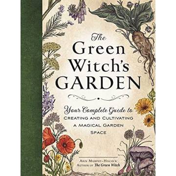 The Green Witch's Garden: Your Complete Guide to Creating and Cultivating a Magical Garden Space (Gr...