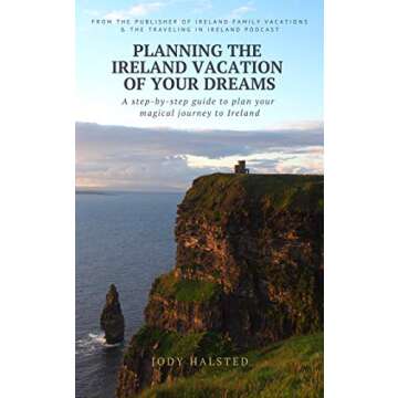 Planning the Ireland Vacation of Your Dreams: A step-by-step guide to plan your magical journey to Ireland