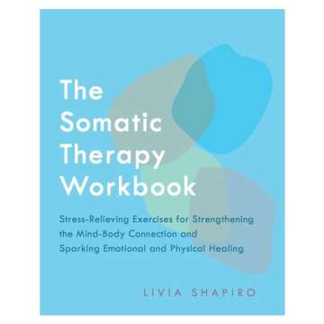 The Somatic Therapy Workbook: Stress-Relieving Exercises for Strengthening the Mind-Body Connection ...