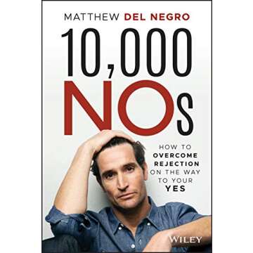 10,000 NOs: How to Overcome Rejection on the Way to Your YES