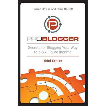 ProBlogger: Secrets for Blogging Your Way to a Six-Figure Income