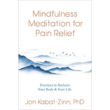 Mindfulness Meditation for Pain Relief: Practices to Reclaim Your Body and Your Life