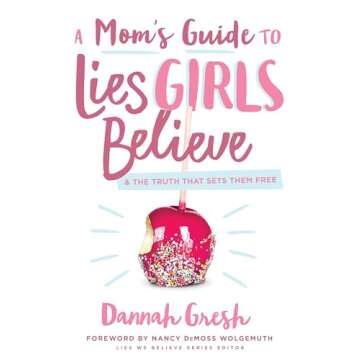 A Mom's Guide to Lies Girls Believe: And the Truth that Sets Them Free (Lies We Believe)