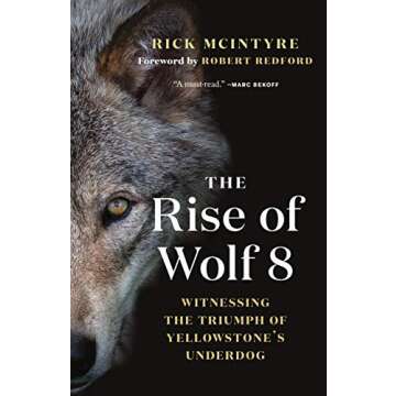 The Rise of Wolf 8: Witnessing the Triumph of Yellowstone's Underdog (The Alpha Wolves of Yellowston...