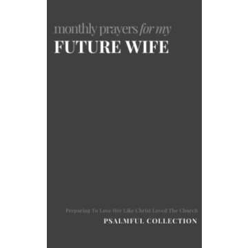 Monthly Prayers for my Future Wife: Preparing To Love Her Like Christ Loved The Church | by Psalmful