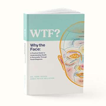 WTF? Why the Face: A Practical Guide to Understanding Health & Personality Through Facial Diagnosis