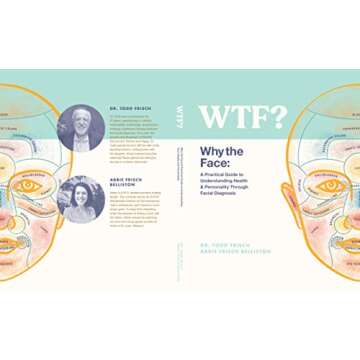 WTF? Why the Face: A Practical Guide to Understanding Health & Personality Through Facial Diagnosis