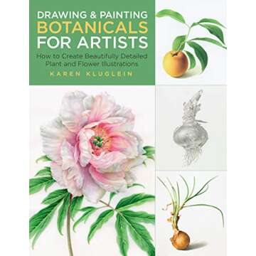 Drawing and Painting Botanicals for Artists: How to Create Beautifully Detailed Plant and Flower Ill...