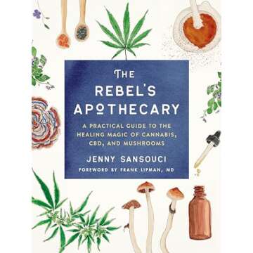 The Rebel's Apothecary: A Practical Guide to the Healing Magic of Cannabis, CBD, and Mushrooms