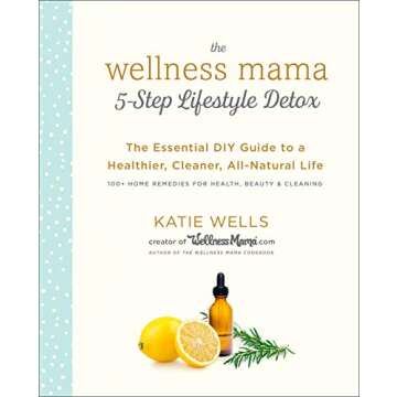 The Wellness Mama 5-Step Lifestyle Detox: The Essential DIY Guide to a Healthier, Cleaner, All-Natur...