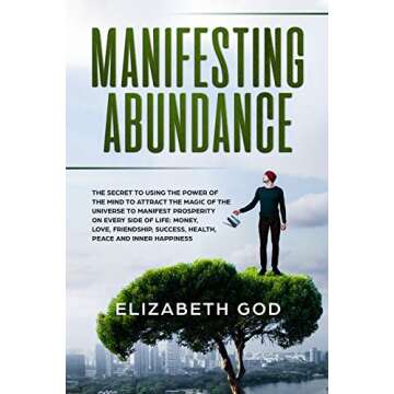 Manifesting Abundance: The Secret to Using the Power of the Mind to Attract the Magic of the Univers...
